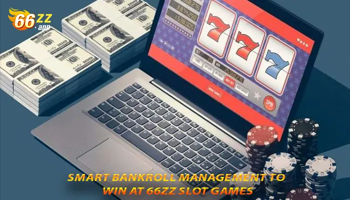 Smart bankroll management to win at 66zz slot games